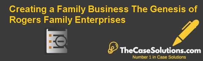 Creating a Family Business: The Genesis of Rogers Family Enterprises Case Solution